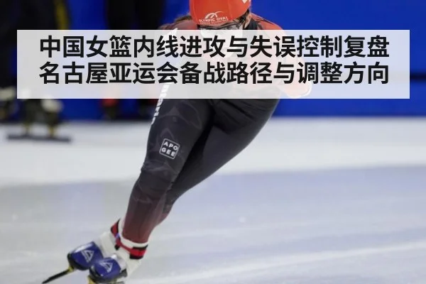 中国女篮内线进攻与失误控制复盘 名古屋亚运会备战路径与调整方向 | hth